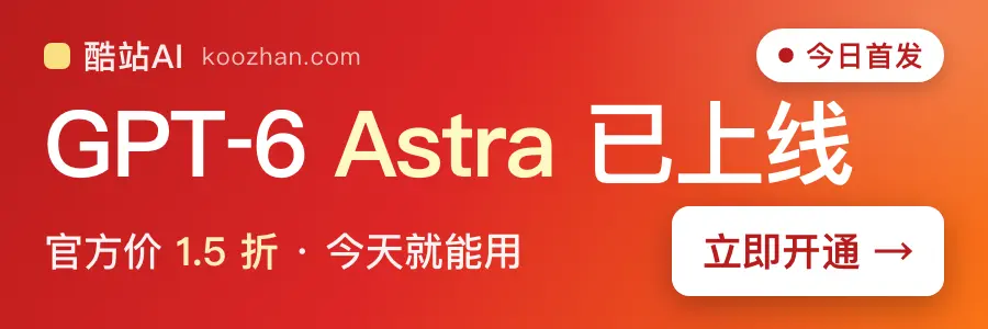酷站 AI：GPT-6 Astra 已上线，官方价 1.5 折